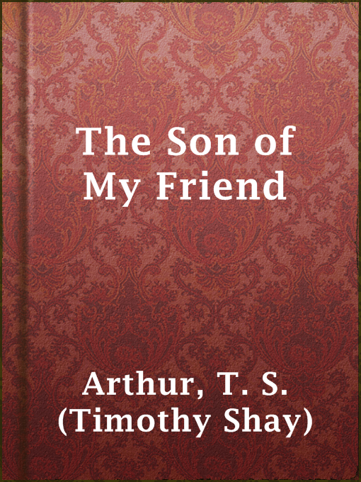 Title details for The Son of My Friend by T. S. (Timothy Shay) Arthur - Available
